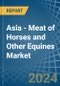 Asia - Meat of Horses and Other Equines (Fresh or Chilled) - Market Analysis, Forecast, Size, Trends and Insights - Product Image