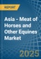 Asia - Meat of Horses and Other Equines (Fresh or Chilled) - Market Analysis, Forecast, Size, Trends and Insights - Product Thumbnail Image