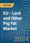 EU - Lard and Other Pig Fat (Rendered) - Market Analysis, Forecast, Size, Trends and Insights - Product Image