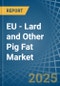 EU - Lard and Other Pig Fat (Rendered) - Market Analysis, Forecast, Size, Trends and Insights - Product Image