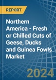 Northern America - Fresh or Chilled Cuts of Geese, Ducks and Guinea Fowls - Market Analysis, Forecast, Size, Trends and Insights- Product Image