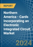 Northern America - Cards Incorporating an Electronic Integrated Circuit (Smart Card) - Market analysis, Forecast, Size, Trends and Insights- Product Image