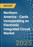 Northern America - Cards Incorporating an Electronic Integrated Circuit (Smart Card) - Market analysis, Forecast, Size, Trends and Insights- Product Image