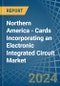 Northern America - Cards Incorporating an Electronic Integrated Circuit (Smart Card) - Market analysis, Forecast, Size, Trends and Insights - Product Image