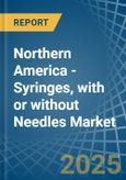 Northern America - Syringes, with or without Needles - Market Analysis, Forecast, Size, Trends and Insights- Product Image