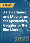 Asia - Frames and Mountings for Spectacles, Goggles or the like - Market Analysis, forecast, Size, Trends and Insights- Product Image