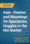 Asia - Frames and Mountings for Spectacles, Goggles or the like - Market Analysis, forecast, Size, Trends and Insights - Product Thumbnail Image