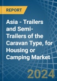Asia - Trailers and Semi-Trailers of the Caravan Type, for Housing or Camping - Market Analysis, forecast, Size, Trends and Insights- Product Image