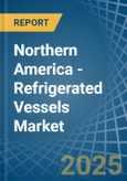 Northern America - Refrigerated Vessels (Ships) - Market Analysis, Forecast, Size, Trends and Insights- Product Image