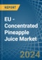 EU - Concentrated Pineapple Juice - Market Analysis, Forecast, Size, Trends and Insights - Product Image