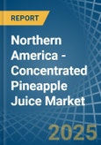 Northern America - Concentrated Pineapple Juice - Market Analysis, Forecast, Size, Trends and Insights- Product Image