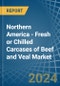 Northern America - Fresh or Chilled Carcases of Beef and Veal - Market Analysis, Forecast, Size, Trends and Insights - Product Image