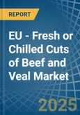 EU - Fresh or Chilled Cuts of Beef and Veal - Market Analysis, Forecast, Size, Trends and Insights- Product Image