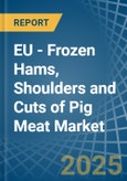 EU - Frozen Hams, Shoulders and Cuts of Pig Meat - Market Analysis, Forecast, Size, Trends and Insights- Product Image