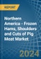 Northern America - Frozen Hams, Shoulders and Cuts of Pig Meat - Market Analysis, Forecast, Size, Trends and Insights - Product Image