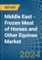 Middle East - Frozen Meat of Horses and Other Equines - Market Analysis, Forecast, Size, Trends and Insights - Product Thumbnail Image