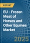 EU - Frozen Meat of Horses and Other Equines - Market Analysis, Forecast, Size, Trends and Insights - Product Image