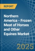 Northern America - Frozen Meat of Horses and Other Equines - Market Analysis, Forecast, Size, Trends and Insights- Product Image