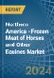 Northern America - Frozen Meat of Horses and Other Equines - Market Analysis, Forecast, Size, Trends and Insights - Product Thumbnail Image