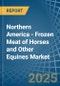 Northern America - Frozen Meat of Horses and Other Equines - Market Analysis, Forecast, Size, Trends and Insights - Product Image