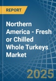 Northern America - Fresh or Chilled Whole Turkeys - Market Analysis, Forecast, Size, Trends and Insights- Product Image