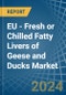 EU - Fresh or Chilled Fatty Livers of Geese and Ducks - Market Analysis, Forecast, Size, Trends and Insights - Product Image