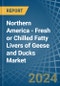 Northern America - Fresh or Chilled Fatty Livers of Geese and Ducks - Market Analysis, Forecast, Size, Trends and Insights - Product Thumbnail Image