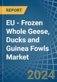 EU - Frozen Whole Geese, Ducks and Guinea Fowls - Market Analysis, Forecast, Size, Trends and Insights- Product Image