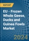 EU - Frozen Whole Geese, Ducks and Guinea Fowls - Market Analysis, Forecast, Size, Trends and Insights - Product Image