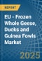 EU - Frozen Whole Geese, Ducks and Guinea Fowls - Market Analysis, Forecast, Size, Trends and Insights - Product Image