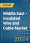 Middle East - Insulated Wire and Cable - Market Analysis, Forecast, Size, Trends and Insights - Product Image