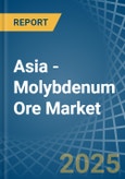 Asia - Molybdenum Ore - Market Analysis, Forecast, Size, Trends and Insights- Product Image