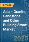 Asia - Granite, Sandstone and Other Building Stone - Market Analysis, Forecast, Size, Trends and Insights- Product Image