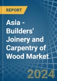 Asia - Builders' Joinery and Carpentry of Wood - Market Analysis, Forecast, Size, Trends and Insights- Product Image