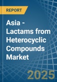 Asia - Lactams from Heterocyclic Compounds - Market Analysis, Forecast, Size, Trends and Insights- Product Image