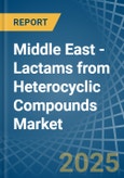 Middle East - Lactams from Heterocyclic Compounds - Market Analysis, Forecast, Size, Trends and Insights- Product Image