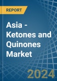 Asia - Ketones and Quinones - Market Analysis, Forecast, Size, Trends and Insights- Product Image