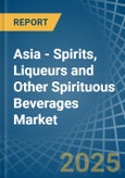 Asia - Spirits, Liqueurs and Other Spirituous Beverages - Market Analysis, Forecast, Size, Trends and Insights- Product Image