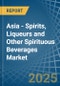 Asia - Spirits, Liqueurs and Other Spirituous Beverages - Market Analysis, Forecast, Size, Trends and Insights - Product Image