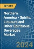 Northern America - Spirits, Liqueurs and Other Spirituous Beverages - Market Analysis, Forecast, Size, Trends and Insights- Product Image