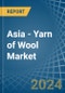 Asia - Yarn of Wool - Market Analysis, Forecast, Size, Trends and Insights - Product Image