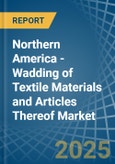 Northern America - Wadding of Textile Materials and Articles Thereof - Market Analysis, Forecast, Size, Trends and Insights- Product Image