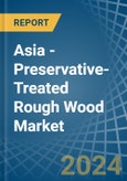 Asia - Preservative-Treated Rough Wood - Market Analysis, Forecast, Size, Trends and Insights- Product Image
