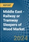 Middle East - Railway or Tramway Sleepers (Cross-Ties) of Wood - Market Analysis, Forecast, Size, Trends and Insights - Product Thumbnail Image