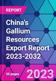 China's Gallium Resources Export Report 2023-2032- Product Image