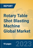 Rotary Table Shot Blasting Machine Global Market Insights 2023, Analysis and Forecast to 2028, by Manufacturers, Regions, Technology, Application, Product Type- Product Image