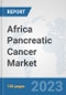 Africa Pancreatic Cancer Market: Prospects, Trends Analysis, Market Size and Forecasts up to 2030 - Product Thumbnail Image