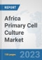 Africa Primary Cell Culture Market: Prospects, Trends Analysis, Market Size and Forecasts up to 2030 - Product Thumbnail Image