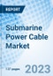 Submarine Power Cable Market: Global Market Size, Forecast, Insights, Segmentation, and Competitive Landscape with Impact of COVID-19 & Russia-Ukraine War - Product Image