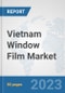 Vietnam Window Film Market: Prospects, Trends Analysis, Market Size and Forecasts up to 2030 - Product Thumbnail Image